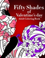 Fifty Shades Of Valentine's Day Adult Coloring Book: Sexy Naught Best Gag Gifts For Women Who Has A Sense Of Humor Inappropriate Gifts 1653454407 Book Cover