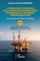 Le régime juridique de l’activité pétrolière offshore en Afrique subsaharienne: Le cas de la Côte d’Ivoire Tome I Une activité indispensable encadrée ... (Harmattan Côte-d'Ivoire) (French Edition) 2336478862 Book Cover