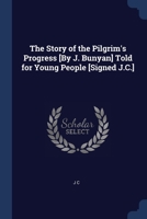 The Story of the Pilgrim's Progress [By J. Bunyan] Told for Young People [Signed J.C.] 1020333103 Book Cover