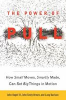 The Power of Pull: How Small Moves, Smartly Made, Can Set Big Things in Motion 0465019358 Book Cover
