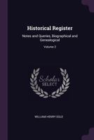 Historical Register: Notes and Queries, Biographical and Genealogical; Volume 2 1019160853 Book Cover