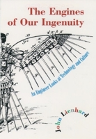 The Engines of Our Ingenuity: An Engineer Looks at Technology and Culture 0195167317 Book Cover