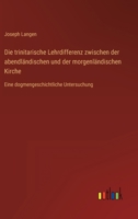 Die trinitarische Lehrdifferenz zwischen der abendländischen und der morgenländischen Kirche: Eine dogmengeschichtliche Untersuchung 3368497979 Book Cover