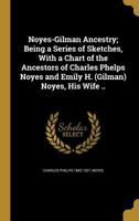 Noyes-Gilman ancestry; being a series of sketches, with a chart of the ancestors of Charles Phelps Noyes and Emily H. (Gilman) Noyes, his wife .. 1175703389 Book Cover