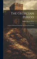 The Georgian Period: A Series Of Measured Drawings Of Colonial Work, Part 6 1021859184 Book Cover