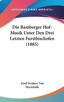 Die Bamberger Hof-Musik Unter Den Drei Letzten Furstbischofen (1885) 1160725950 Book Cover