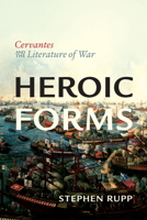 Heroic Forms: Cervantes and the Literature of War 1487522541 Book Cover