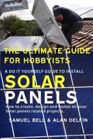 The ultimate guide for hobbyists A do it yourself guide to install solar panels: How to create, design and install all your solar panels related projects. 1792159358 Book Cover