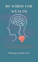 Re-Wired for Wealth: Heal Your Financial Attachment Style and Build a Life That Actually Fits You B0FLVV9K1Y Book Cover