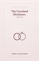 The Uncoined Dictionary of Marriage: Words for the Small Print of Loving the Same Person for Years B0H6QYS3FH Book Cover