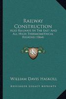 Railway Construction: Also Railways In The East And All High Thermometrical Regions 1164875558 Book Cover