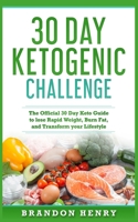 30 Day Ketogenic Challenge: The Official 30 Day Keto Guide to lose Rapid Weight, Burn Fat, and Transform your Lifestyle 1951339819 Book Cover