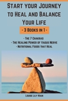 Start your Journey to Heal and Balance Your Life - 3 Books in 1: The 7 Chakras - The Healing Power of Vagus Nerve - Nutritional Foods that Heal 1803119462 Book Cover