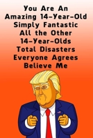 You Are An Amazing 14-Year-Old Simply Fantastic All the Other 14-Year-Olds: Dotted (DotGraph) Journal / Notebook - Donald Trump 14 Birthday Gift - Impactful 14 Years Old Wishes 1676683925 Book Cover