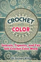 Crochet with Color: Intarsia, Tapestry, and Fair Isle Crochet Color Work 1973981629 Book Cover