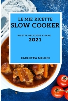 Le Mie Ricette Slow Cooker 2021 (My Slow Cooker Recipes 2021 Italian Edition): Ricette Deliziose E Sane 1802907890 Book Cover