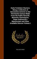 Early Yorkshire Charters: Volume 1: Being a Collection of Documents Anterior to the Thirteenth Century Made from the Public Records, Monastic Chartularies, Roger Dodsworth's Manuscripts and Other Avai 1346229902 Book Cover