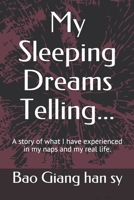 My Sleeping Dreams Telling... : A Story of What I Have Experienced in My Naps and My Real Life 152129352X Book Cover