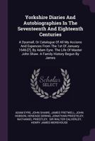 Yorkshire Diaries And Autobiographies In The Seventeenth And Eighteenth Centuries: A Dyurnall, Or Catalogue Of All My Accions And Expences From The 1st Of January. 1646-[7], By Adam Eyre. The Life Of  134062527X Book Cover