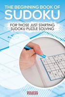 The Beginning Book of Sudoku: For Those Just Starting Sudoku Puzzle Solving 1683779843 Book Cover