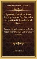 Apuntes Hist�ricos Sorre las Agresiones del Dictador Argentino D. Juan Manuel Rosas 1168101859 Book Cover