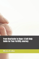 From Heartache to Hope: A Self-Help Guide for Your Fertility Journey B0F3JH8W4Y Book Cover