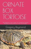 Ornate Box Tortoise: The Beginners Care Guide On Ornate Box Tortoise Breeding, Feeding, Behavior, Diet And Health. B08WJPL4WG Book Cover