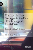 User Localization Strategies in the Face of Technological Breakdown: Biometric in Ghana's Elections 3030264017 Book Cover