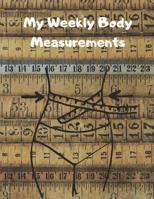 My Weekly Body Measurements: A full year log for tracking your body measurements. 1077331932 Book Cover