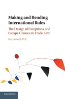 Making and Bending International Rules: The Design of Exceptions and Escape Clauses in Trade Law 1316600181 Book Cover
