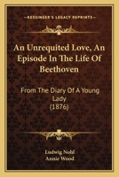 An Unrequited Love, An Episode In The Life Of Beethoven: From The Diary Of A Young Lady 1104020904 Book Cover