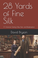 28 Yards of Fine Silk: A Victorian Family’s Rise, Ruin, and Redemption (28 Ancestorial Stories) B0GKQ1WRM5 Book Cover