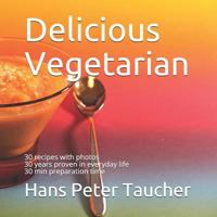 Delicious Vegetarian: 30 recipes with photos, 30 years proven in everyday life, 30 min preparation time 1795634243 Book Cover
