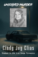 The Unsolved Murder of Cindy Joy Elias: Shadows in the Iron Range into Minnesota’s Coldest Cold Case B0FBBVWZY4 Book Cover
