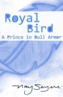 Royal Bird: A Prince in Dull Armor 0578407221 Book Cover