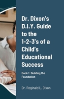 Dr. Dixon's D.I.Y. Guide to the 1-2-3's of a Child's Educational Success: Book 1: Building the Foundation 1387354833 Book Cover