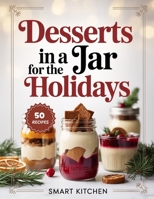 Desserts In A Jar For The Holidays: Festive Dessert Jar Recipes for Christmas, Thanksgiving, Parties, Gifts & Make-Ahead Holiday Treats (Delicious in a Jar: The Ultimate Mason Jar Cookbook Series) B0G5JYLZB6 Book Cover