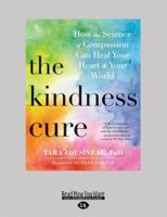 Kindness Cure: How the Science of Compassion Can Heal Your Heart and Your World 1525283294 Book Cover