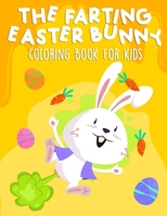The Farting Easter Bunny Coloring Book for Kids: Easter Hilarious Coloring Book For Kids of all ages. A Collection of Funny Farting Bunnies - Easter Activity Book For Funny Boys and Girls B09T8MW5RY Book Cover