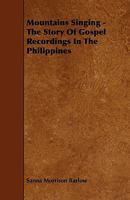 Mountains Singing: The Story of Gospel Recordings in the Philippines 1258351609 Book Cover