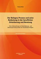 Der Bologna-Prozess und seine Bedeutung in der beruflichen Orientierung und Beratung: Eine Untersuchung von Entscheidungs- und Beratungsschwerpunkten bei Studienberechtigten 3956840496 Book Cover