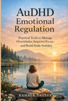 AuDHD Emotional Regulation: Practical Tools to Manage Overwhelm, Improve Focus and Build Daily Stability B0GTMKRPMB Book Cover
