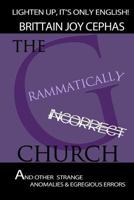 The Grammatically Incorrect Church: And Other Strange Anomalies & Egregious Errors 1494713217 Book Cover