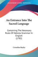 An Entrance Into The Sacred Language: Containing The Necessary Rules Of Hebrew Grammar In English 1104021188 Book Cover