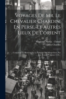 Voyages De Mr. Le Chevalier Chardin, En Perse, Et Autres Lieux De L'orient: ... Comprend La Relation De La Religion Des Mingreliens, Par J.m. Zampi, Volumes 9-10... 1021211141 Book Cover
