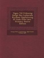 Vägen Till Frälsning Enligt Den Lutherska Kyrkans Uppfattning Af Guds Ords Lära 1022769499 Book Cover