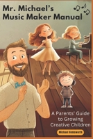 Mr. Michael's Music Maker Manual : A Parents' Guide to Growing Creative Children 1967557020 Book Cover