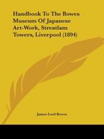 Handbook to the Bowes Museum of Japanese Art Work, Stratlam Towers, Liverpool (Classic Reprint) 1436866073 Book Cover