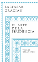El arte de la prudencia / Gracian the Art of Prudence: the Art of Governing Oneself (Serie Great Ideas) (Spanish Edition) 8430626646 Book Cover