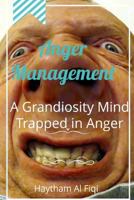 Anger Management: A Grandiosity Mind Trapped in Anger 1530923174 Book Cover